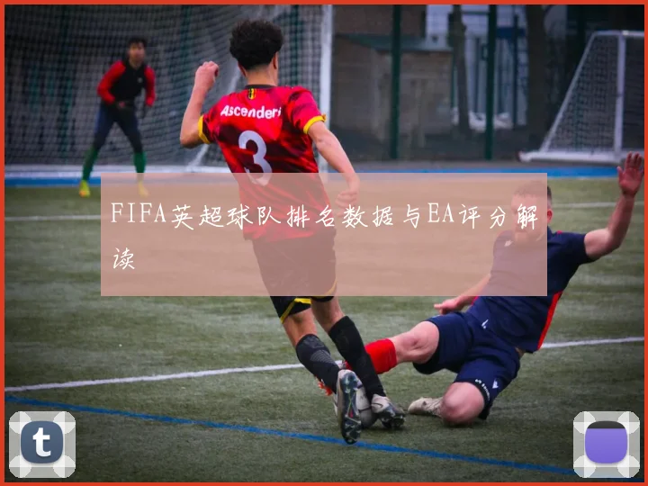 FIFA英超球队排名数据与EA评分解读