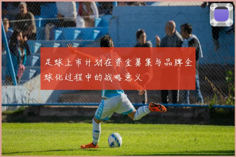 足球上市计划在资金募集与品牌全球化过程中的战略意义